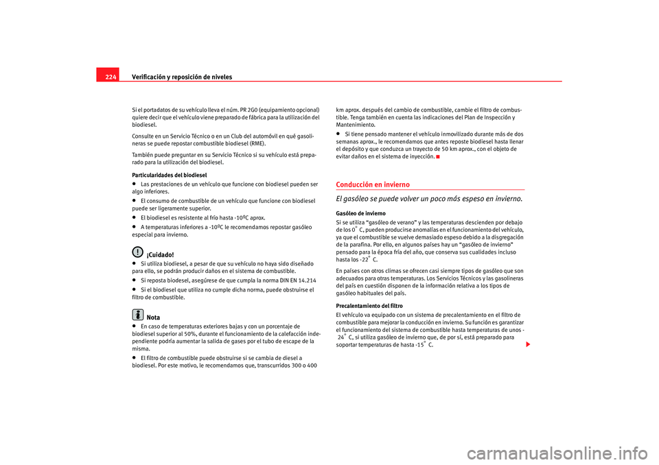 Seat Altea XL 2007  Manual de instrucciones (in Spanish) Verificación y reposición de niveles
224Si el portadatos de su vehículo lleva  el núm. PR 2G0 (equipamiento opcional) 
quiere decir que el vehículo viene preparado de fábrica para la utilizació
