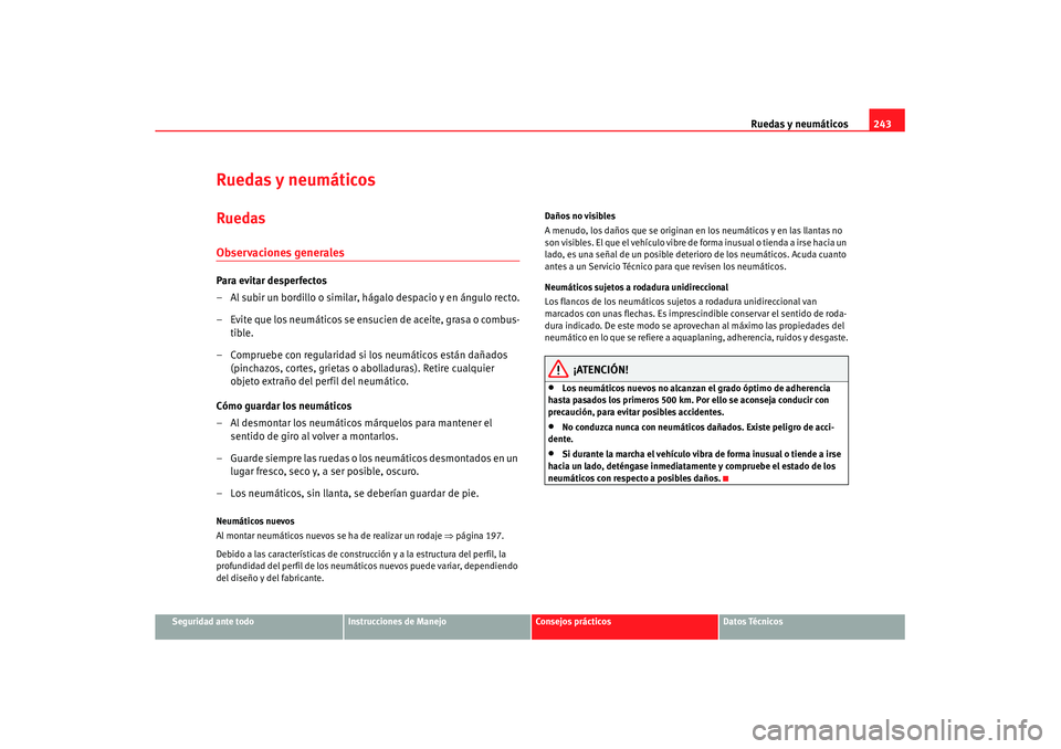 Seat Altea XL 2007  Manual de instrucciones (in Spanish) Ruedas y neumáticos243
Seguridad ante todo
Instrucciones de Manejo
Consejos prácticos
Datos Técnicos
Ruedas y neumáticosRuedasObservaciones generalesPara evitar desperfectos
– Al subir un bordil