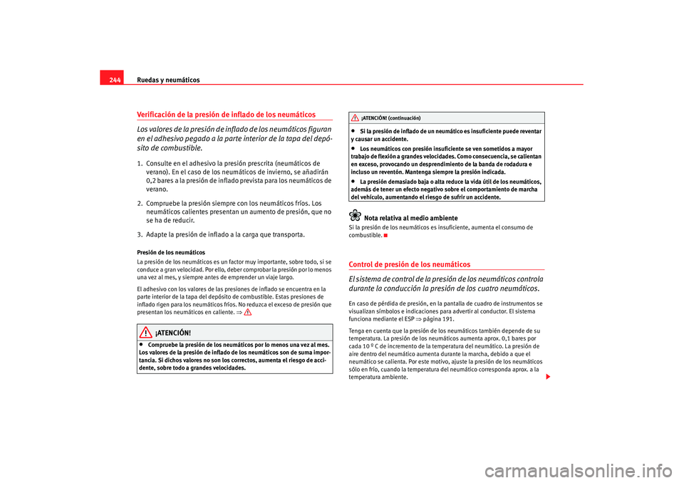 Seat Altea XL 2007  Manual de instrucciones (in Spanish) Ruedas y neumáticos
244Verificación de la presión de inflado de los neumáticos 
Los valores de la presión de inflado de los neumáticos figuran 
en el adhesivo pegado a la parte interior de la ta