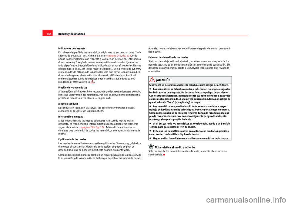 Seat Altea XL 2007  Manual de instrucciones (in Spanish) Ruedas y neumáticos
246Indicadores de desgaste
En la base del perfil de los neumáticos originales se encuentran unos “indi-
cadores de desgaste” de 1,6 mm de altura  ⇒página 245, fig. 173 , o