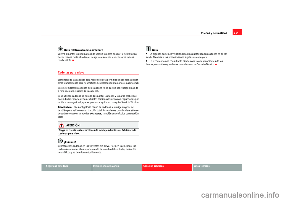 Seat Altea XL 2007  Manual de instrucciones (in Spanish) Ruedas y neumáticos251
Seguridad ante todo
Instrucciones de Manejo
Consejos prácticos
Datos Técnicos
Nota relativa al medio ambiente
Vuelva a montar los neumáticos de verano lo antes posible. De e