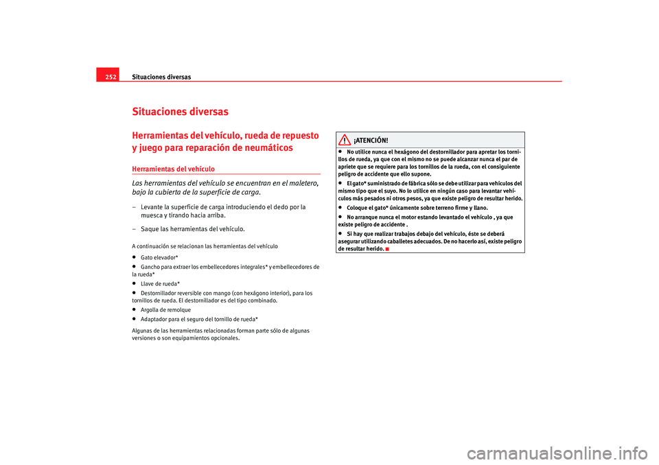 Seat Altea XL 2007  Manual de instrucciones (in Spanish) Situaciones diversas
252Situaciones diversasHerramientas del vehículo, rueda de repuesto 
y juego para reparación de neumáticosHerramientas del vehículo
Las herramientas del vehículo se encuentra