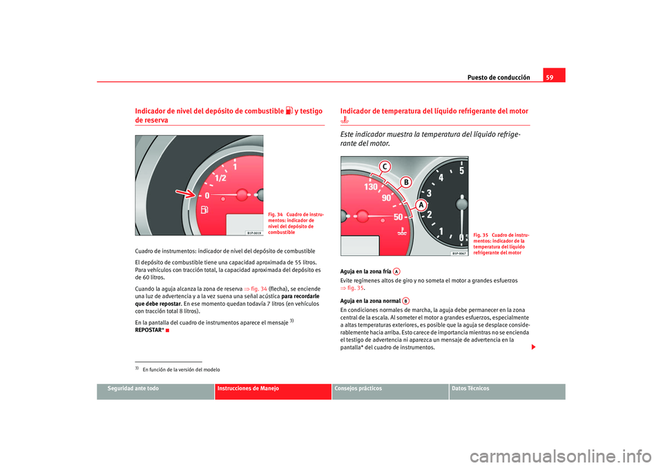 Seat Altea XL 2007  Manual de instrucciones (in Spanish) Puesto de conducción59
Seguridad ante todo
Instrucciones de Manejo
Consejos prácticos
Datos Técnicos
Indicador de nivel del depósito de combustible 
 y testigo 
de reservaCuadro de instrumentos