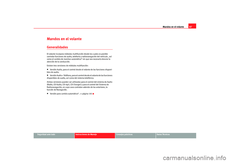 Seat Altea XL 2007  Manual de instrucciones (in Spanish) Mandos en el volante87
Seguridad ante todo
Instrucciones de Manejo
Consejos prácticos
Datos Técnicos
Mandos en el volanteGeneralidadesEl volante incorpora módulos multifunción desde los cuales es 