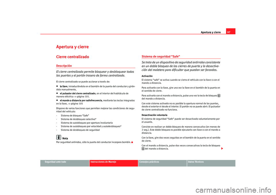 Seat Altea XL 2007  Manual de instrucciones (in Spanish) Apertura y cierre97
Seguridad ante todo
Instrucciones de Manejo
Consejos prácticos
Datos Técnicos
Apertura y cierreCierre centralizado Descripción
El cierre centralizado permite bloquear y desbloqu