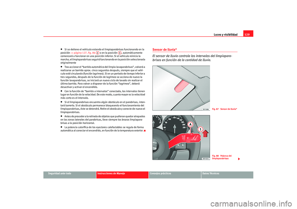 Seat Altea Freetrack 2007  Manual de instrucciones (in Spanish) Luces y visibilidad129
Seguridad ante todo
Instrucciones de Manejo
Consejos prácticos
Datos Técnicos
•
Si se detiene el vehículo estando el limpiaparabrisas funcionando en la 
posición  ⇒pági