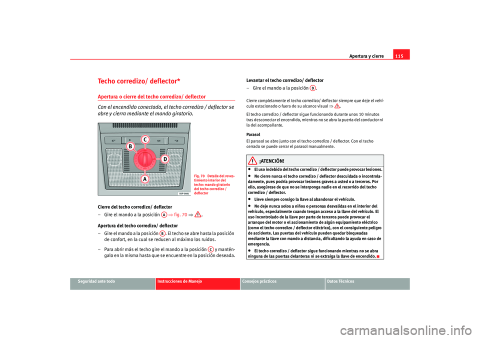 Seat Altea XL 2006 Manual de instrucciones (in Spanish) Apertura y cierre115
Seguridad ante todo
Instrucciones de Manejo
Consejos prácticos
Datos Técnicos
Techo corredizo/ deflector*Apertura o cierre del techo corredizo/ deflector
Con el encendido conec Seat Altea XL 2006 Manual de instrucciones (in Spanish) Apertura y cierre115
Seguridad ante todo
Instrucciones de Manejo
Consejos prácticos
Datos Técnicos
Techo corredizo/ deflector*Apertura o cierre del techo corredizo/ deflector
Con el encendido conec