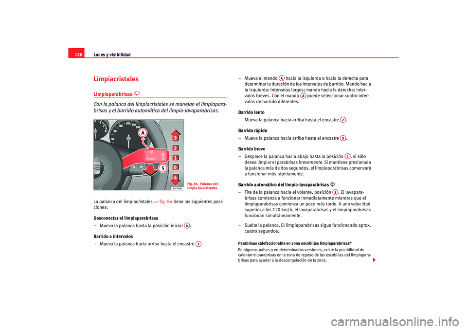 Seat Altea XL 2006 Manual de instrucciones (in Spanish) Luces y visibilidad
128LimpiacristalesLimpiaparabrisas
Con la palanca del limpiacrista les se manejan el limpiapara-
brisas y el barrido automáti co del limpia-lavaparabrisas.
La palanca del l Seat Altea XL 2006 Manual de instrucciones (in Spanish) Luces y visibilidad
128LimpiacristalesLimpiaparabrisas
Con la palanca del limpiacrista les se manejan el limpiapara-
brisas y el barrido automáti co del limpia-lavaparabrisas.
La palanca del l