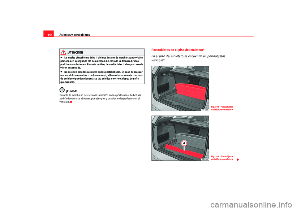 Seat Altea XL 2006  Manual de instrucciones (in Spanish) Asientos y portaobjetos
144
¡ATENCIÓN!
•
La mesita plegable no debe ir abierta durante la marcha cuando viajen 
personas en la segunda fila de asientos. En caso de un frenazo brusco, 
podría caus