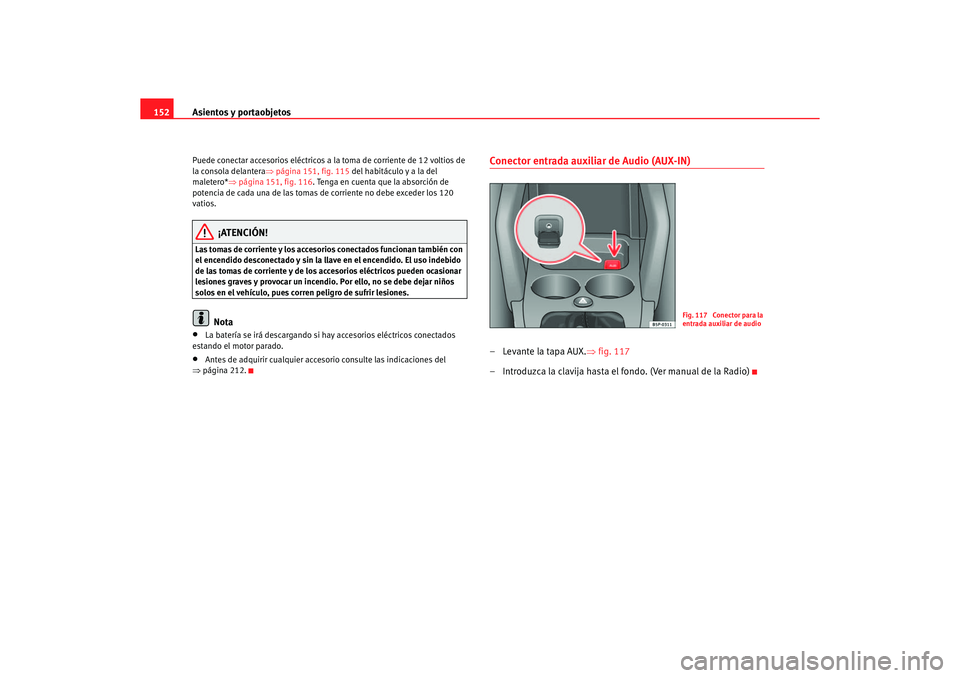 Seat Altea XL 2006 Manual de instrucciones (in Spanish) Asientos y portaobjetos
152Puede conectar accesorios eléctricos a la toma de corriente de 12 voltios de
la consola delantera ⇒página 151, fig. 115 del habitáculo y a la del
maletero* ⇒págin Seat Altea XL 2006 Manual de instrucciones (in Spanish) Asientos y portaobjetos
152Puede conectar accesorios eléctricos a la toma de corriente de 12 voltios de
la consola delantera ⇒página 151, fig. 115 del habitáculo y a la del
maletero* ⇒págin