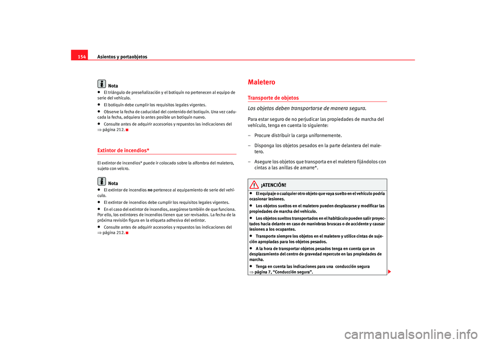 Seat Altea XL 2006 Manual de instrucciones (in Spanish) Asientos y portaobjetos
154
Nota•
El triángulo de preseñalización y el bo tiquín no pertenecen al equipo de
serie del vehículo.
•
El botiquín debe cumplir los requisitos legales vigentes.
Seat Altea XL 2006 Manual de instrucciones (in Spanish) Asientos y portaobjetos
154
Nota•
El triángulo de preseñalización y el bo tiquín no pertenecen al equipo de
serie del vehículo.
•
El botiquín debe cumplir los requisitos legales vigentes.