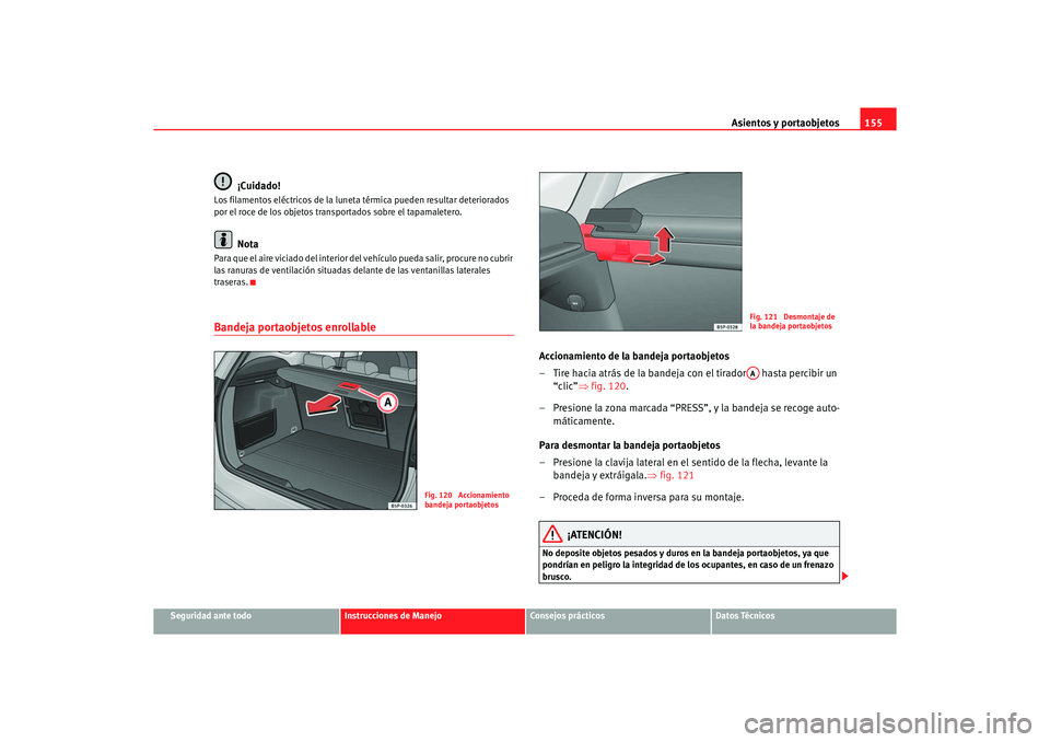 Seat Altea XL 2006 Manual de instrucciones (in Spanish) Asientos y portaobjetos155
Seguridad ante todo
Instrucciones de Manejo
Consejos prácticos
Datos Técnicos
¡Cuidado!
Los filamentos eléctricos de la luneta térmica pueden resultar deteriorados
po Seat Altea XL 2006 Manual de instrucciones (in Spanish) Asientos y portaobjetos155
Seguridad ante todo
Instrucciones de Manejo
Consejos prácticos
Datos Técnicos
¡Cuidado!
Los filamentos eléctricos de la luneta térmica pueden resultar deteriorados
po