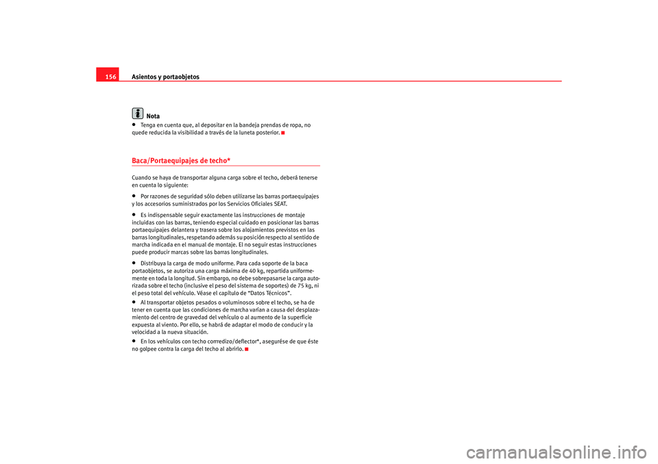 Seat Altea XL 2006 Manual de instrucciones (in Spanish) Asientos y portaobjetos
156
Nota•
Tenga en cuenta que, al depositar en la bandeja prendas de ropa, no
quede reducida la visibilidad a través de la luneta posterior.
Baca/Portaequipajes de techo*Cu Seat Altea XL 2006 Manual de instrucciones (in Spanish) Asientos y portaobjetos
156
Nota•
Tenga en cuenta que, al depositar en la bandeja prendas de ropa, no
quede reducida la visibilidad a través de la luneta posterior.
Baca/Portaequipajes de techo*Cu