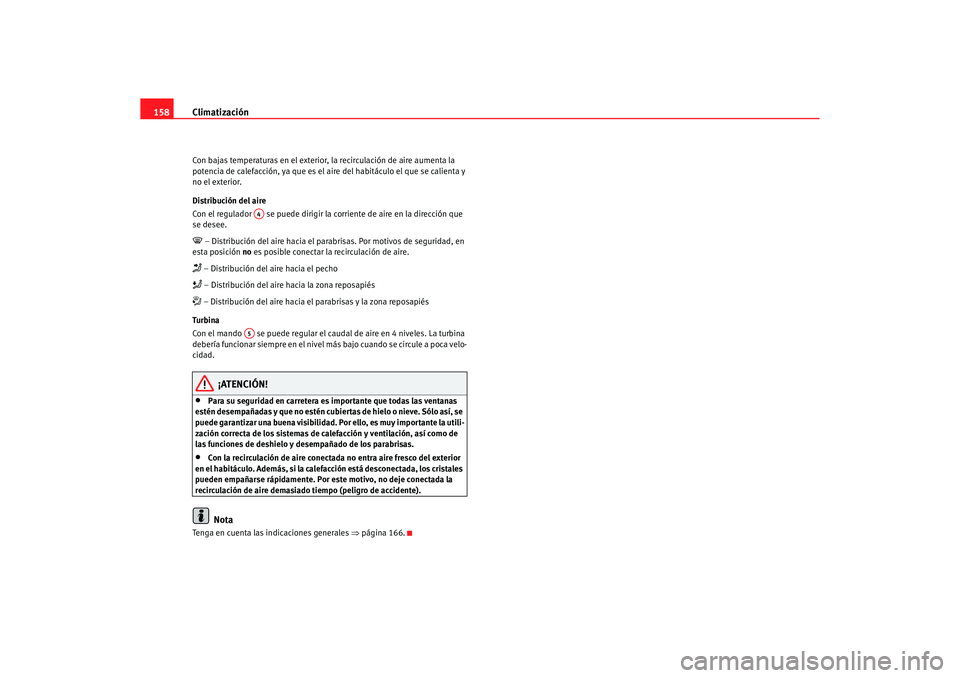 Seat Altea XL 2006 Manual de instrucciones (in Spanish) Climatización
158Con bajas temperaturas en el exterior, la recirculación de aire aumenta la
potencia de calefacción, ya que es el aire del habitáculo el que se calienta y
no el exterior.
Distr Seat Altea XL 2006 Manual de instrucciones (in Spanish) Climatización
158Con bajas temperaturas en el exterior, la recirculación de aire aumenta la
potencia de calefacción, ya que es el aire del habitáculo el que se calienta y
no el exterior.
Distr