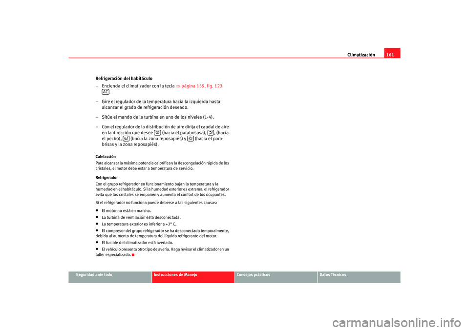 Seat Altea XL 2006 Manual de instrucciones (in Spanish) Climatización161
Seguridad ante todo
Instrucciones de Manejo
Consejos prácticos
Datos Técnicos
Refrigeración del habitáculo
– Encienda el climatizador con la tecla ⇒página 159, fig. 123
. Seat Altea XL 2006 Manual de instrucciones (in Spanish) Climatización161
Seguridad ante todo
Instrucciones de Manejo
Consejos prácticos
Datos Técnicos
Refrigeración del habitáculo
– Encienda el climatizador con la tecla ⇒página 159, fig. 123
.