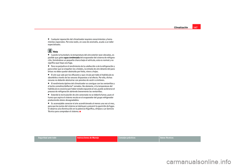 Seat Altea XL 2006 Manual de instrucciones (in Spanish) Climatización167
Seguridad ante todo
Instrucciones de Manejo
Consejos prácticos
Datos Técnicos
•
Cualquier reparación del climatizado r requiere conocimientos y herra-
mientas especiales. Por es Seat Altea XL 2006 Manual de instrucciones (in Spanish) Climatización167
Seguridad ante todo
Instrucciones de Manejo
Consejos prácticos
Datos Técnicos
•
Cualquier reparación del climatizado r requiere conocimientos y herra-
mientas especiales. Por es