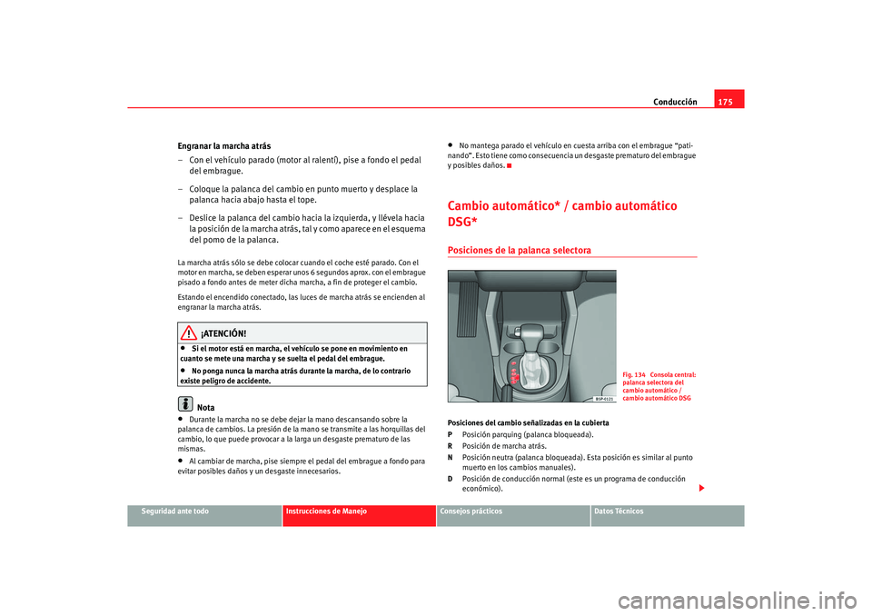 Seat Altea XL 2006 Manual de instrucciones (in Spanish) Conducción175
Seguridad ante todo
Instrucciones de Manejo
Consejos prácticos
Datos Técnicos
Engranar la marcha atrás
– Con el vehículo parado (motor al ralentí), pise a fondo el pedal
del emb Seat Altea XL 2006 Manual de instrucciones (in Spanish) Conducción175
Seguridad ante todo
Instrucciones de Manejo
Consejos prácticos
Datos Técnicos
Engranar la marcha atrás
– Con el vehículo parado (motor al ralentí), pise a fondo el pedal
del emb