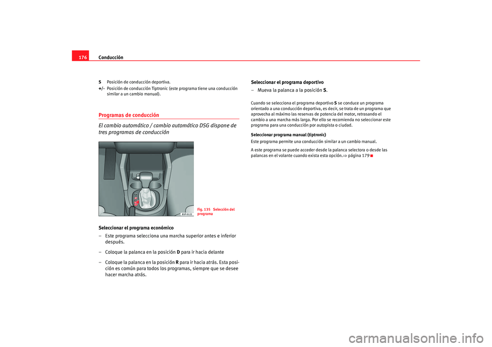 Seat Altea XL 2006 Manual de instrucciones (in Spanish) Conducción
176S Posición de conducción deportiva.
+/- Posición de conducción Tiptronic (este programa tiene una conducción
similar a un cambio manual).Programas de conducción
El cambio automá Seat Altea XL 2006 Manual de instrucciones (in Spanish) Conducción
176S Posición de conducción deportiva.
+/- Posición de conducción Tiptronic (este programa tiene una conducción
similar a un cambio manual).Programas de conducción
El cambio automá