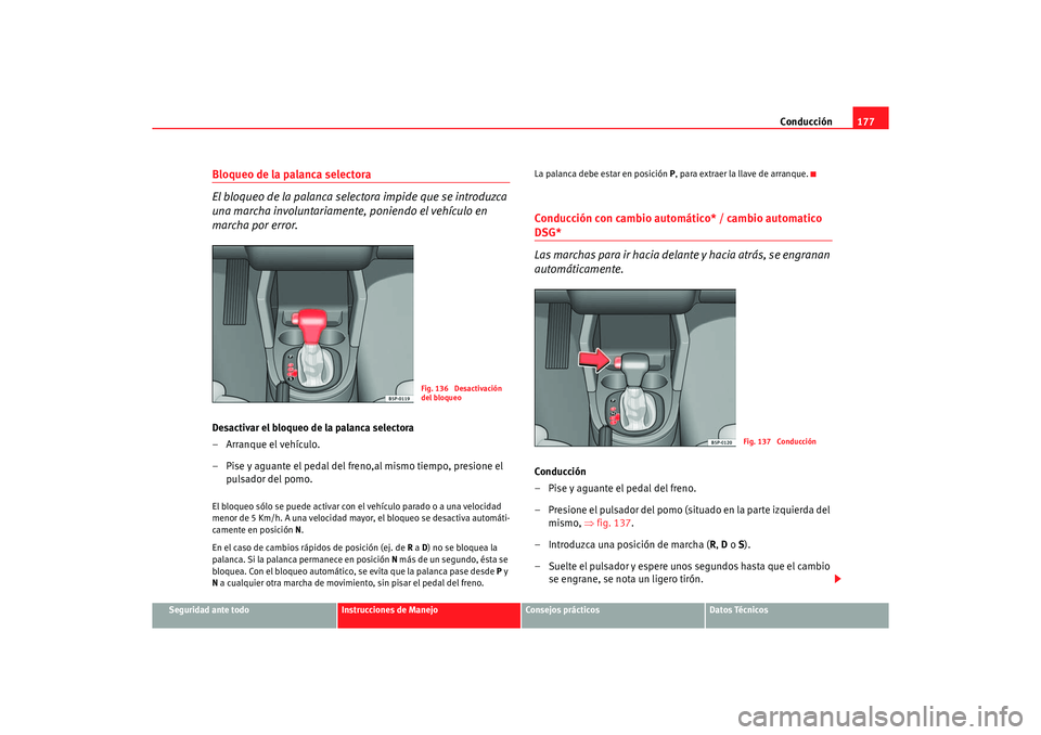 Seat Altea XL 2006 Manual de instrucciones (in Spanish) Conducción177
Seguridad ante todo
Instrucciones de Manejo
Consejos prácticos
Datos Técnicos
Bloqueo de la palanca selectora
El bloqueo de la palanca selectora impide que se introduzca
una marcha i Seat Altea XL 2006 Manual de instrucciones (in Spanish) Conducción177
Seguridad ante todo
Instrucciones de Manejo
Consejos prácticos
Datos Técnicos
Bloqueo de la palanca selectora
El bloqueo de la palanca selectora impide que se introduzca
una marcha i