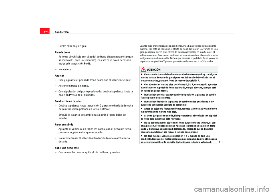 Seat Altea XL 2006 Manual de instrucciones (in Spanish) Conducción
178
– Suelte el freno y dé gas.
Parada breve
– Retenga el vehículo con el pedal de freno pisado para evitar que se mueva (Ej. ante un semáforo). En este caso no es necesario
introd Seat Altea XL 2006 Manual de instrucciones (in Spanish) Conducción
178
– Suelte el freno y dé gas.
Parada breve
– Retenga el vehículo con el pedal de freno pisado para evitar que se mueva (Ej. ante un semáforo). En este caso no es necesario
introd
