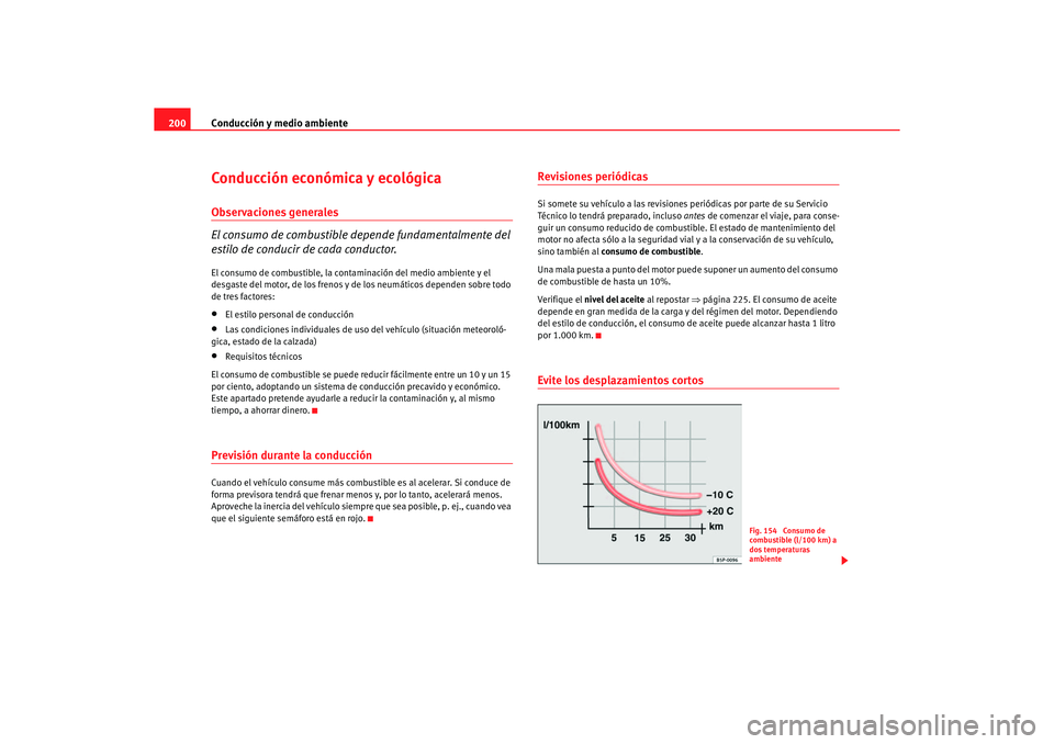 Seat Altea XL 2006 Manual de instrucciones (in Spanish) Conducción y medio ambiente
200Conducción económica y ecológicaObservaciones generales
El consumo de combustible depende fundamentalmente del
estilo de conducir de cada conductor.El consumo de co Seat Altea XL 2006 Manual de instrucciones (in Spanish) Conducción y medio ambiente
200Conducción económica y ecológicaObservaciones generales
El consumo de combustible depende fundamentalmente del
estilo de conducir de cada conductor.El consumo de co