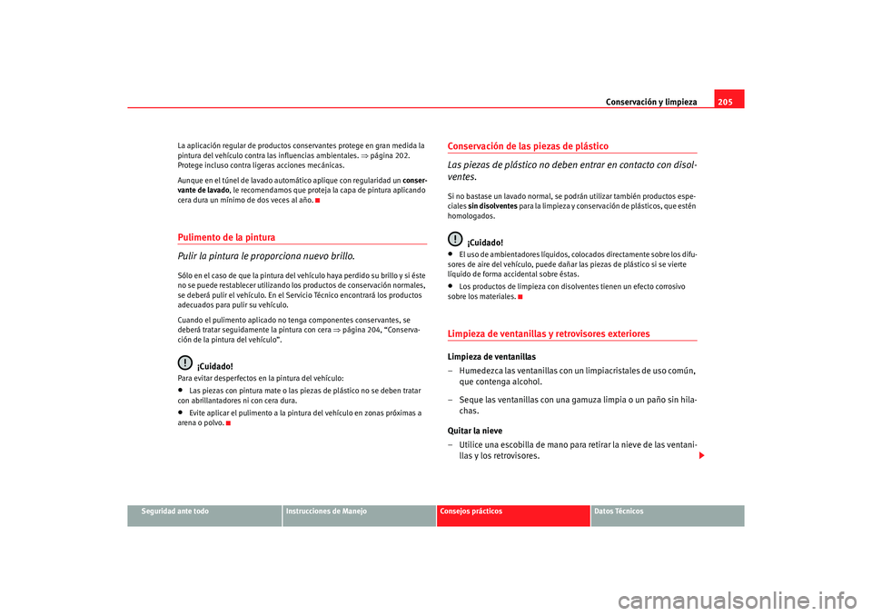 Seat Altea XL 2006 Manual de instrucciones (in Spanish) Conservación y limpieza205
Seguridad ante todo
Instrucciones de Manejo
Consejos prácticos
Datos Técnicos
La aplicación regular de productos conservantes protege en gran medida la
pintura del veh Seat Altea XL 2006 Manual de instrucciones (in Spanish) Conservación y limpieza205
Seguridad ante todo
Instrucciones de Manejo
Consejos prácticos
Datos Técnicos
La aplicación regular de productos conservantes protege en gran medida la
pintura del veh