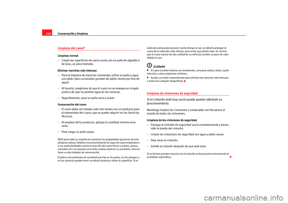 Seat Altea XL 2006 Manual de instrucciones (in Spanish) Conservación y limpieza
210Limpieza del cuero*Limpieza normal
– Limpie las superficies de cuero sucias con un paño de algodón o
de lana, un poco húmedo.
Eliminar manchas más intensas
– Para Seat Altea XL 2006 Manual de instrucciones (in Spanish) Conservación y limpieza
210Limpieza del cuero*Limpieza normal
– Limpie las superficies de cuero sucias con un paño de algodón o
de lana, un poco húmedo.
Eliminar manchas más intensas
– Para