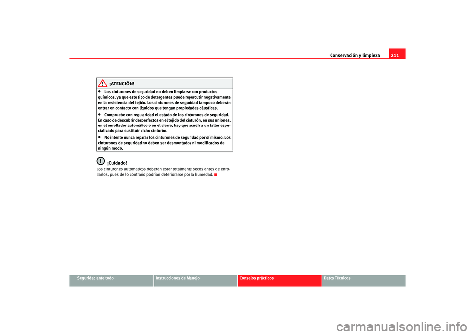 Seat Altea XL 2006 Manual de instrucciones (in Spanish) Conservación y limpieza211
Seguridad ante todo
Instrucciones de Manejo
Consejos prácticos
Datos Técnicos
¡ATENCIÓN!
•
Los cinturones de seguridad no deben limpiarse con productos
químicos, ya Seat Altea XL 2006 Manual de instrucciones (in Spanish) Conservación y limpieza211
Seguridad ante todo
Instrucciones de Manejo
Consejos prácticos
Datos Técnicos
¡ATENCIÓN!
•
Los cinturones de seguridad no deben limpiarse con productos
químicos, ya