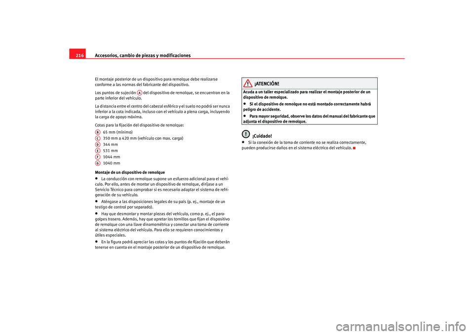 Seat Altea XL 2006 Manual de instrucciones (in Spanish) Accesorios, cambio de piezas y modificaciones
216El montaje posterior de un dispositivo para remolque debe realizarse
conforme a las normas del fabricante del dispositivo.
Los puntos de sujeción d Seat Altea XL 2006 Manual de instrucciones (in Spanish) Accesorios, cambio de piezas y modificaciones
216El montaje posterior de un dispositivo para remolque debe realizarse
conforme a las normas del fabricante del dispositivo.
Los puntos de sujeción d