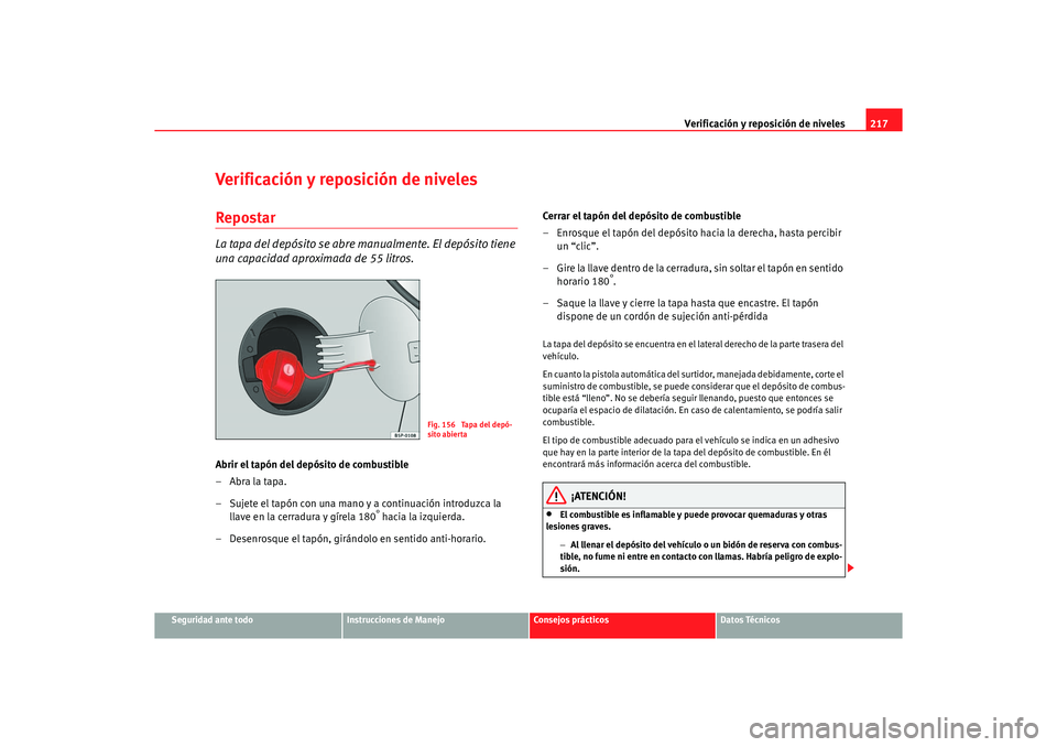 Seat Altea XL 2006 Manual de instrucciones (in Spanish) Verificación y reposición de niveles217
Seguridad ante todo
Instrucciones de Manejo
Consejos prácticos
Datos Técnicos
Verificación y reposición de nivelesRepostarLa tapa del depósito se abre ma Seat Altea XL 2006 Manual de instrucciones (in Spanish) Verificación y reposición de niveles217
Seguridad ante todo
Instrucciones de Manejo
Consejos prácticos
Datos Técnicos
Verificación y reposición de nivelesRepostarLa tapa del depósito se abre ma
