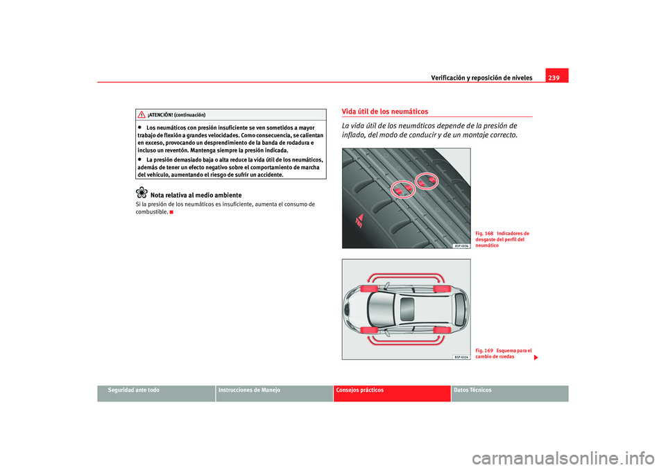 Seat Altea XL 2006 Manual de instrucciones (in Spanish) Verificación y reposición de niveles239
Seguridad ante todo
Instrucciones de Manejo
Consejos prácticos
Datos Técnicos
•
Los neumáticos con presión insuficiente se ven sometidos a mayor
trabaj Seat Altea XL 2006 Manual de instrucciones (in Spanish) Verificación y reposición de niveles239
Seguridad ante todo
Instrucciones de Manejo
Consejos prácticos
Datos Técnicos
•
Los neumáticos con presión insuficiente se ven sometidos a mayor
trabaj