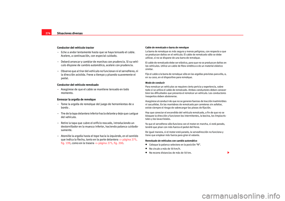 Seat Altea XL 2006 Manual de instrucciones (in Spanish) Situaciones diversas
276
Conductor del vehículo tractor
– Eche a andar lentamente hasta que se haya tensado el cable. Acelere, a continuación, con especial cuidado.
– Deberá arrancar y cambiar Seat Altea XL 2006 Manual de instrucciones (in Spanish) Situaciones diversas
276
Conductor del vehículo tractor
– Eche a andar lentamente hasta que se haya tensado el cable. Acelere, a continuación, con especial cuidado.
– Deberá arrancar y cambiar