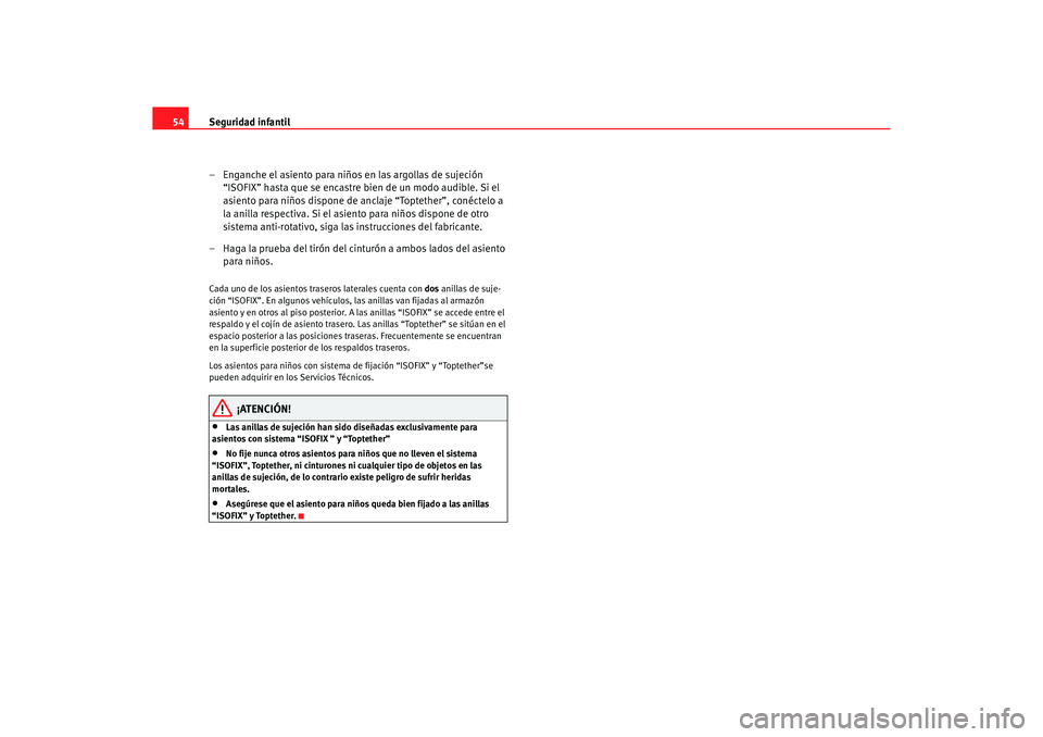 Seat Altea XL 2006 Manual de instrucciones (in Spanish) Seguridad infantil
54
– Enganche el asiento para niños en las argollas de sujeción “ISOFIX” hasta que se encastre bien de un modo audible. Si el
asiento para niños dispone de anclaje “Topt Seat Altea XL 2006 Manual de instrucciones (in Spanish) Seguridad infantil
54
– Enganche el asiento para niños en las argollas de sujeción “ISOFIX” hasta que se encastre bien de un modo audible. Si el
asiento para niños dispone de anclaje “Topt