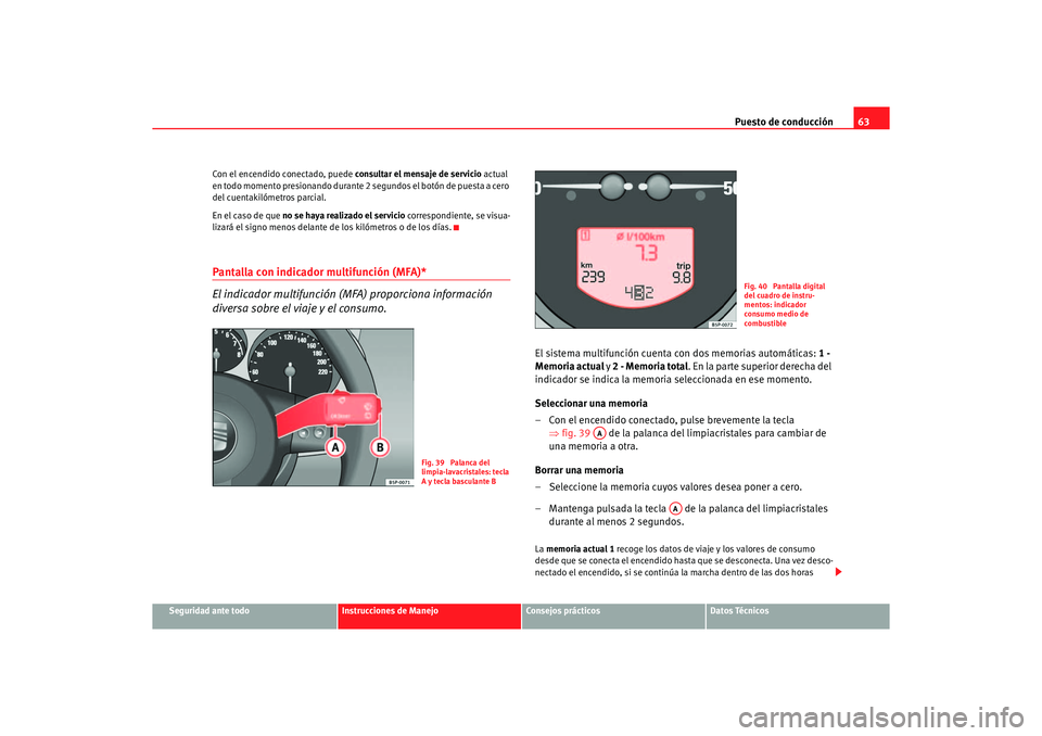 Seat Altea XL 2006 Manual de instrucciones (in Spanish) Puesto de conducción63
Seguridad ante todo
Instrucciones de Manejo
Consejos prácticos
Datos Técnicos
Con el encendido conectado, puede
consultar el mensaje de servicio actual
en todo momento pres Seat Altea XL 2006 Manual de instrucciones (in Spanish) Puesto de conducción63
Seguridad ante todo
Instrucciones de Manejo
Consejos prácticos
Datos Técnicos
Con el encendido conectado, puede
consultar el mensaje de servicio actual
en todo momento pres