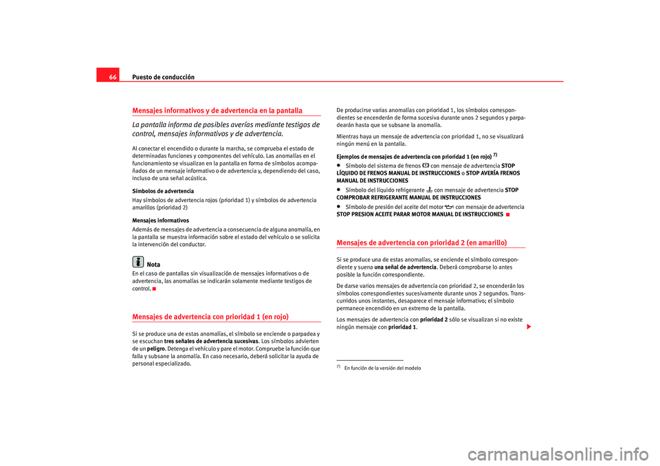 Seat Altea XL 2006 Manual de instrucciones (in Spanish) Puesto de conducción
66Mensajes informativos y de advertencia en la pantalla
La pantalla informa de posibles averías mediante testigos de
control, mensajes informativos y de advertencia.Al conect Seat Altea XL 2006 Manual de instrucciones (in Spanish) Puesto de conducción
66Mensajes informativos y de advertencia en la pantalla
La pantalla informa de posibles averías mediante testigos de
control, mensajes informativos y de advertencia.Al conect