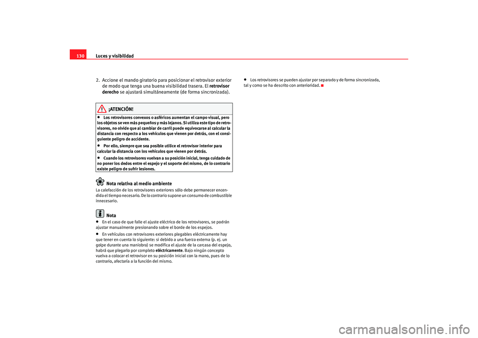 Seat Altea 2005  Manual de instrucciones (in Spanish) Luces y visibilidad
130
2.  Accione el mando giratorio para posicionar el retrovisor exterior de modo que tenga una buena visibilidad trasera. El  retrovisor 
derecho  se ajustará simultáneamente (d