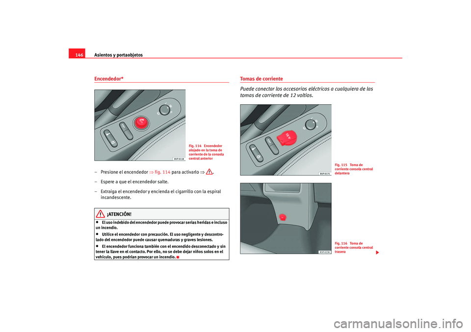 Seat Altea 2005  Manual de instrucciones (in Spanish) Asientos y portaobjetos
146Encendedor* – Presione el encendedor  ⇒fig. 114 para activarlo ⇒ .
– Espere a que el encendedor salte.
– Extraiga el encendedor y encienda el cigarrillo con la esp