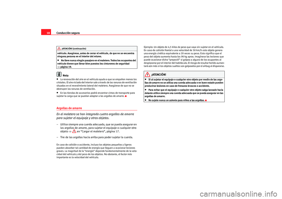 Seat Altea 2005  Manual de instrucciones (in Spanish) Conducción segura
18vehículo. Asegúrese, antes de cerrar el vehículo, de que no se encuentra 
ninguna persona en el interior del mismo.•
No lleve nunca ningún pasajero en el maletero. Todos los