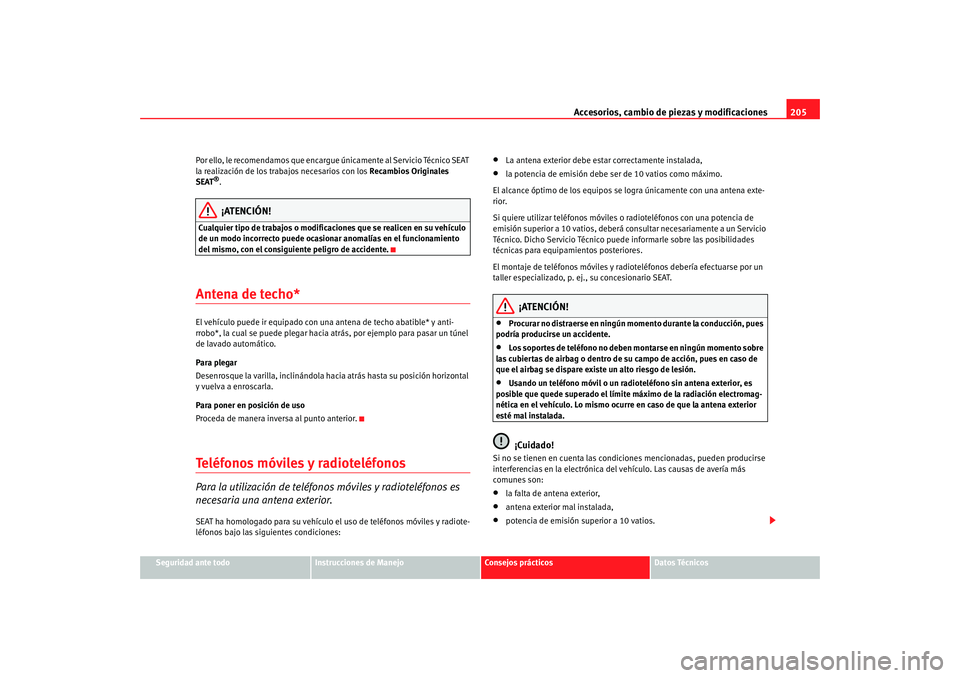 Seat Altea 2005  Manual de instrucciones (in Spanish) Accesorios, cambio de piezas y modificaciones205
Seguridad ante todo
Instrucciones de Manejo
Consejos prácticos
Datos Técnicos
Por ello, le recomendamos que encargue 
únicamente al Servicio Técnic