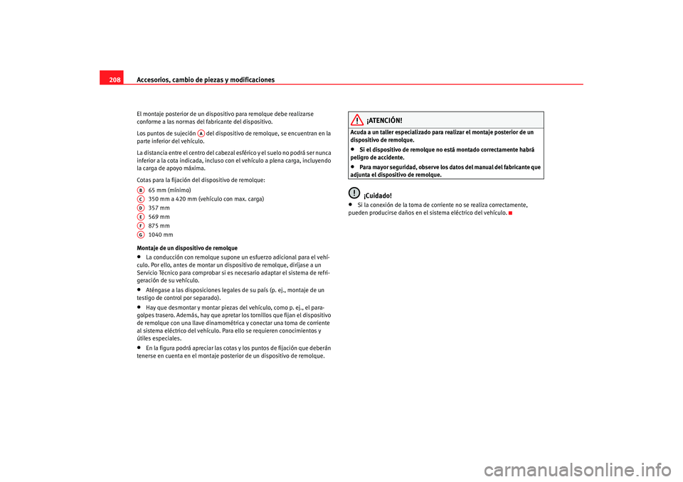 Seat Altea 2005  Manual de instrucciones (in Spanish) Accesorios, cambio de piezas y modificaciones
208El montaje posterior de un dispositivo para remolque debe realizarse 
conforme a las normas del fabricante del dispositivo.
Los puntos de sujeción   d