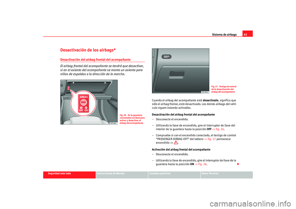 Seat Altea 2005  Manual de instrucciones (in Spanish) Sistema de airbags45
Seguridad ante todo
Instrucciones de Manejo
Consejos prácticos
Datos Técnicos
Desactivación de los airbags*Desactivación del airbag frontal del acompañante
El airbag frontal 