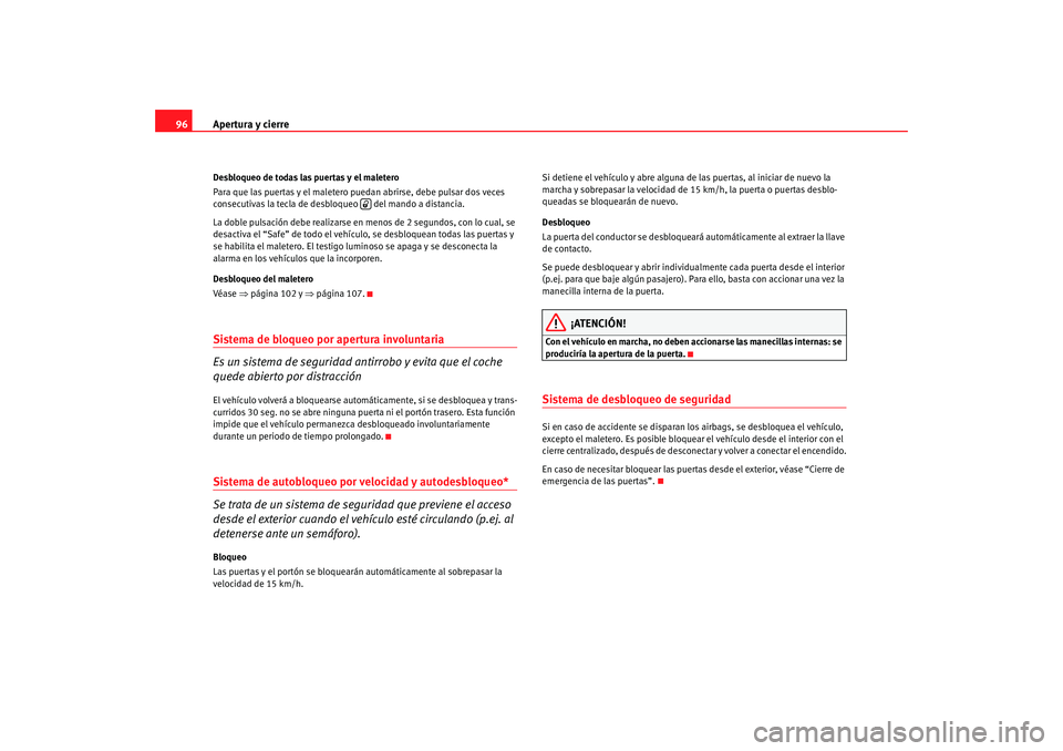 Seat Altea 2005  Manual de instrucciones (in Spanish) Apertura y cierre
96Desbloqueo de todas las puertas y el maletero
Para que las puertas y el maletero puedan abrirse, debe pulsar dos veces 
consecutivas la tecla de desbloqueo   del mando a distancia.