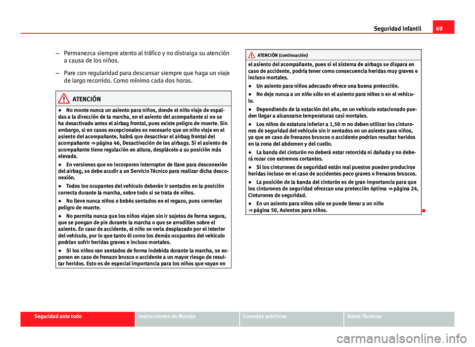 Seat Exeo 2012 Manual de instrucciones (in Spanish) 49
Seguridad infantil
– Permanezca siempre atento al tráfico y no distraiga su atención
a causa de los niños.
– Pare con regularidad para descansar siempre que haga un viaje
de largo recorrido. Seat Exeo 2012 Manual de instrucciones (in Spanish) 49
Seguridad infantil
– Permanezca siempre atento al tráfico y no distraiga su atención
a causa de los niños.
– Pare con regularidad para descansar siempre que haga un viaje
de largo recorrido.