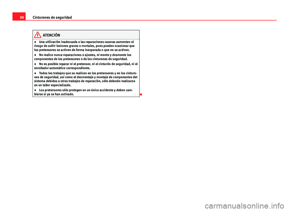 Seat Exeo ST 2013  Manual de instrucciones (in Spanish) 30Cinturones de seguridad
ATENCIÓN
● Una utilización inadecuada o las reparaciones caseras aumentan el
riesgo de sufrir lesiones graves o mortales, pues pueden ocasionar que
los pretensores se act