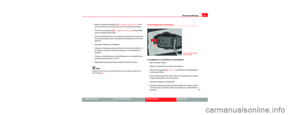 Seat Cordoba 2006  Manual de instrucciones (in Spanish) Situaciones diversas231
Seguridad ante todoInstrucciones de ManejoConsejos prácticosDatos Técnicos
– Retire la cubierta de plástico    ⇒página 230, fig. 153 , intro-
duzca el dedo en la hendid