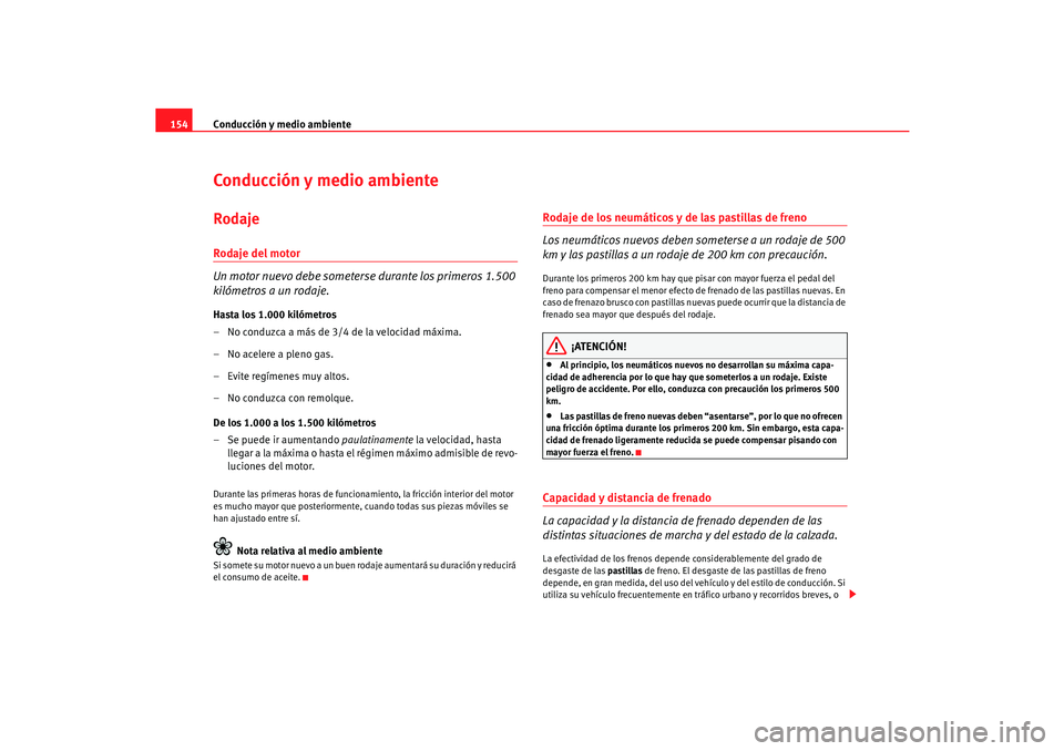 Seat Cordoba 2005  Manual de instrucciones (in Spanish) Conducción y medio ambiente
154Conducción y medio ambienteRodajeRodaje del motor
Un motor nuevo debe someterse durante los primeros 1.500 
kilómetros a un rodaje.Hasta los 1.000 kilómetros
– No 