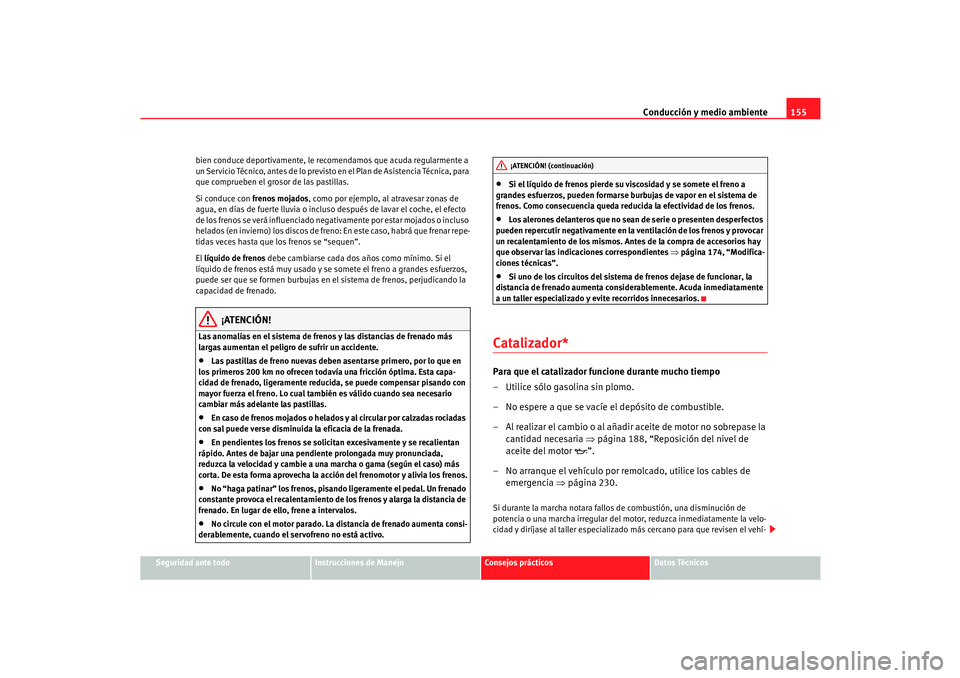 Seat Cordoba 2005  Manual de instrucciones (in Spanish) Conducción y medio ambiente155
Seguridad ante todo
Instrucciones de Manejo
Consejos prácticos
Datos Técnicos
bien conduce deportivamente, le recomendamos que acuda regularmente a 
un Servicio Técn