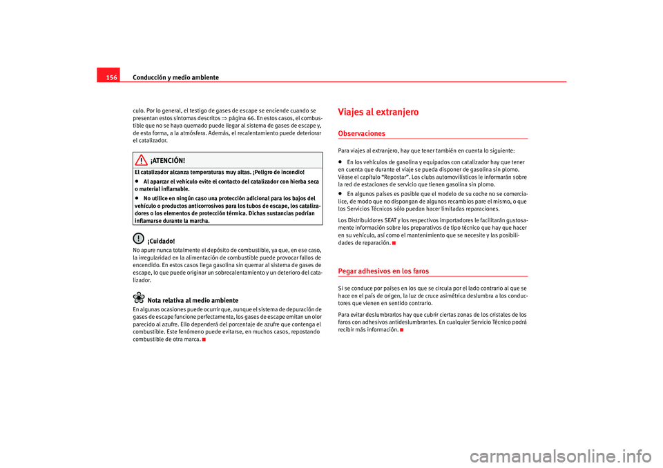 Seat Cordoba 2005  Manual de instrucciones (in Spanish) Conducción y medio ambiente
156culo. Por lo general, el testigo de  gases de escape se enciende cuando se 
presentan estos síntomas descritos  ⇒página 66. En estos casos, el combus-
tible que no 