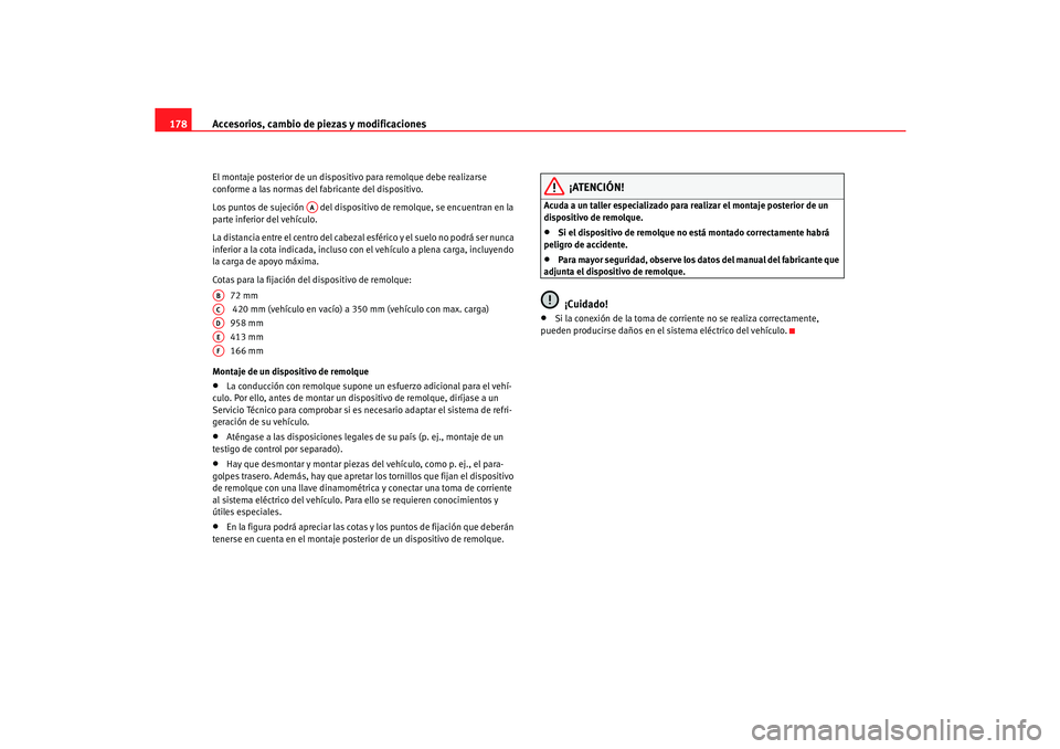 Seat Cordoba 2005  Manual de instrucciones (in Spanish) Accesorios, cambio de piezas y modificaciones
178El montaje posterior de un dispositivo para remolque debe realizarse 
conforme a las normas del fabricante del dispositivo.
Los puntos de sujeción   d
