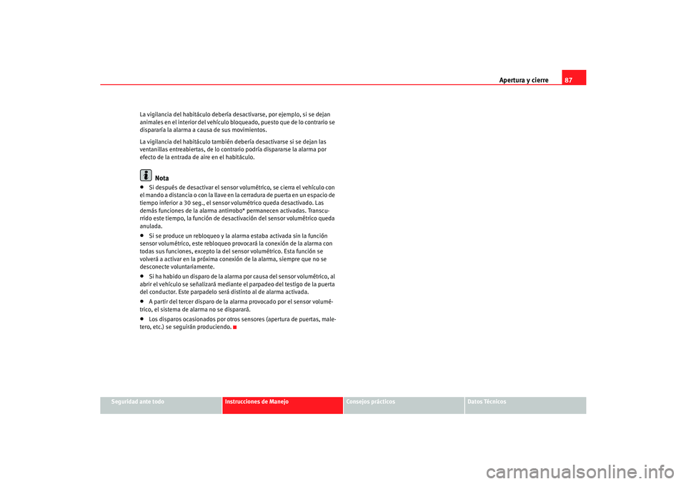 Seat Cordoba 2005  Manual de instrucciones (in Spanish) Apertura y cierre87
Seguridad ante todo
Instrucciones de Manejo
Consejos prácticos
Datos Técnicos
La vigilancia del habitáculo debería 
desactivarse, por ejemplo, si se dejan 
animales en el inter